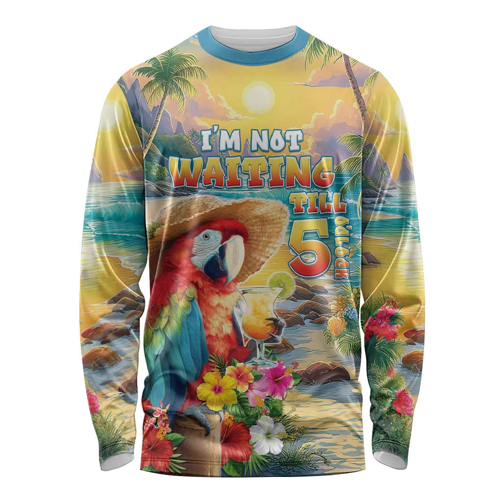Hawaii Parrot Long Sleeve Shirt Im Not Waiting Till 5 Oclock