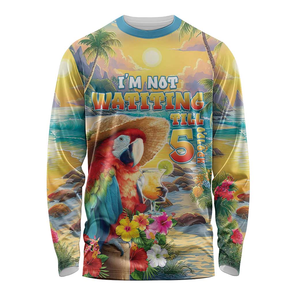 Hawaii Parrot Long Sleeve Shirt Im Not Waiting Till 5 Oclock - Polynesian Pride