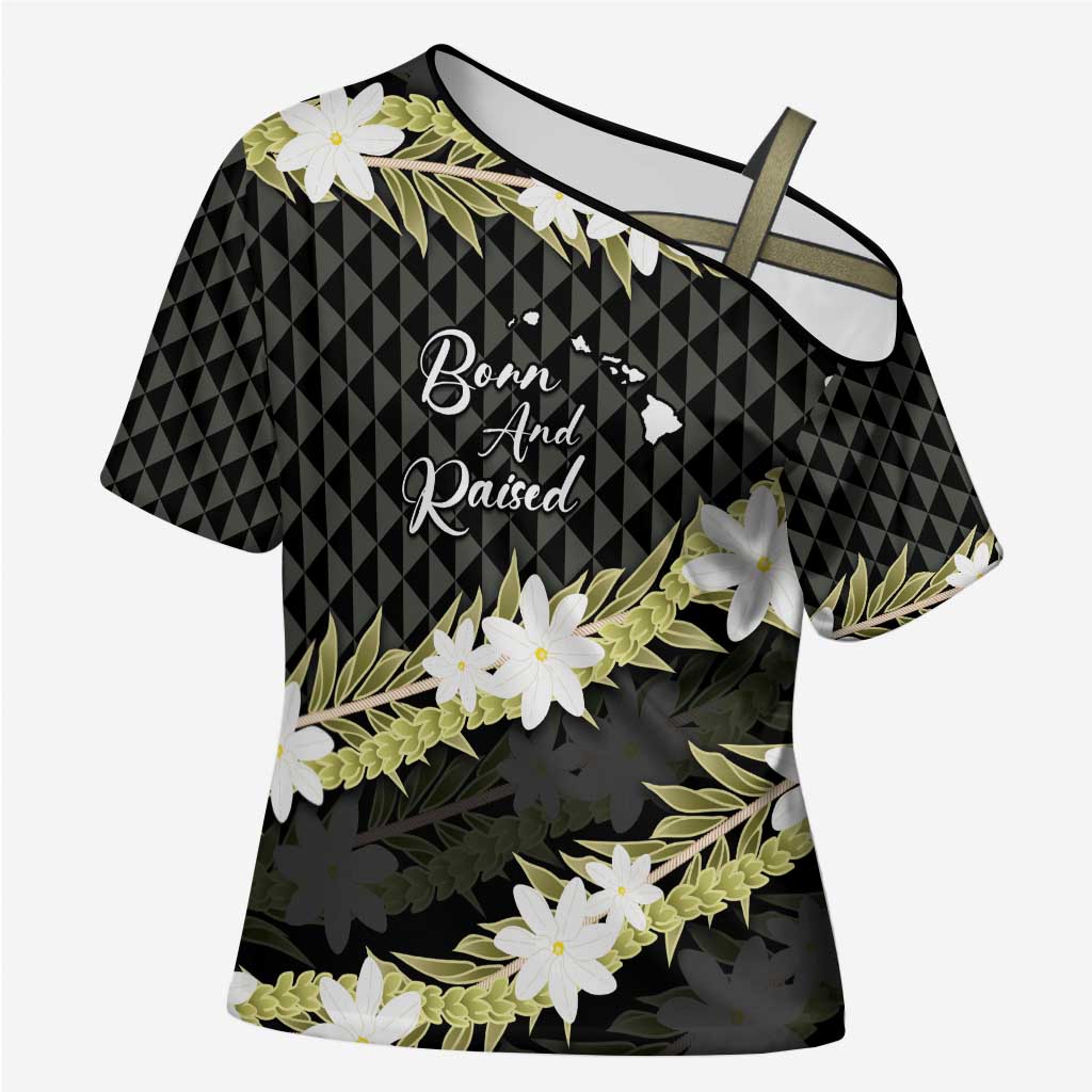 Born And Raised Aloha Hawaii Cross Shoulder Shirt Kanaka Kakau Hawaiian Tiare Pakalana Lei - Polynesian Pride