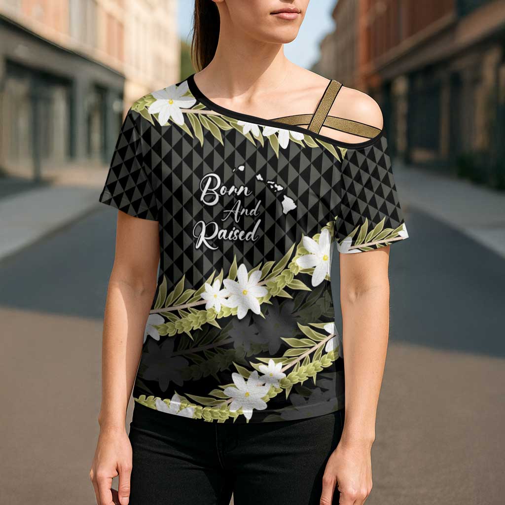 Born And Raised Aloha Hawaii Cross Shoulder Shirt Kanaka Kakau Hawaiian Tiare Pakalana Lei - Polynesian Pride